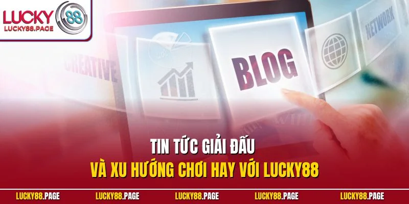 Tin tức giải đấu và xu hướng chơi hay với Lucky88